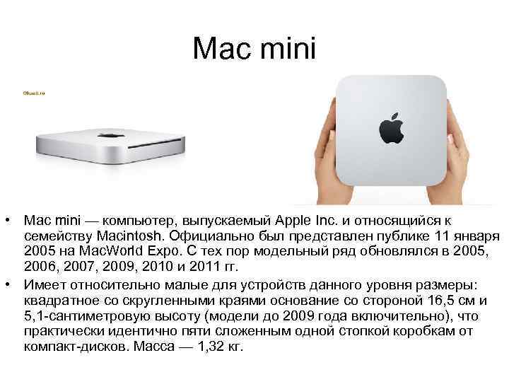 Mac mini • Mac mini — компьютер, выпускаемый Apple Inc. и относящийся к семейству