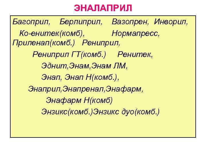 ЭНАЛАПРИЛ Багоприл, Берлиприл, Вазопрен, Инворил, Ко-енитек(комб), Нормапресс, Приленап(комб. ) Рениприл, Рениприл ГТ(комб. ) Ренитек,