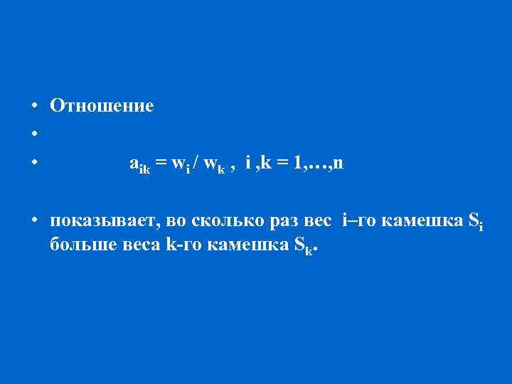  • Отношение • • aik = wi / wk , i , k