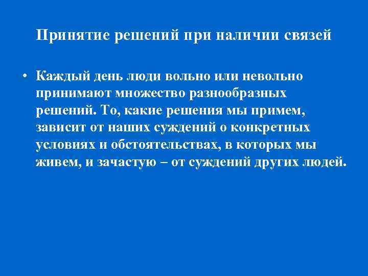 Принятие решений при наличии связей • Каждый день люди вольно или невольно принимают множество
