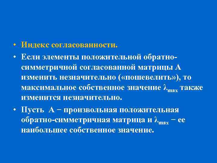 • Индекс согласованности. • Если элементы положительной обратно симметричной согласованной матрицы А изменить