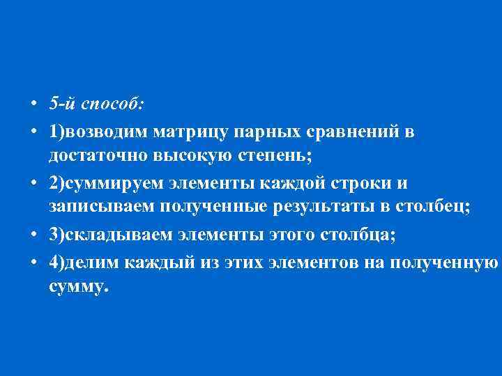  • 5 -й способ: • 1)возводим матрицу парных сравнений в достаточно высокую степень;