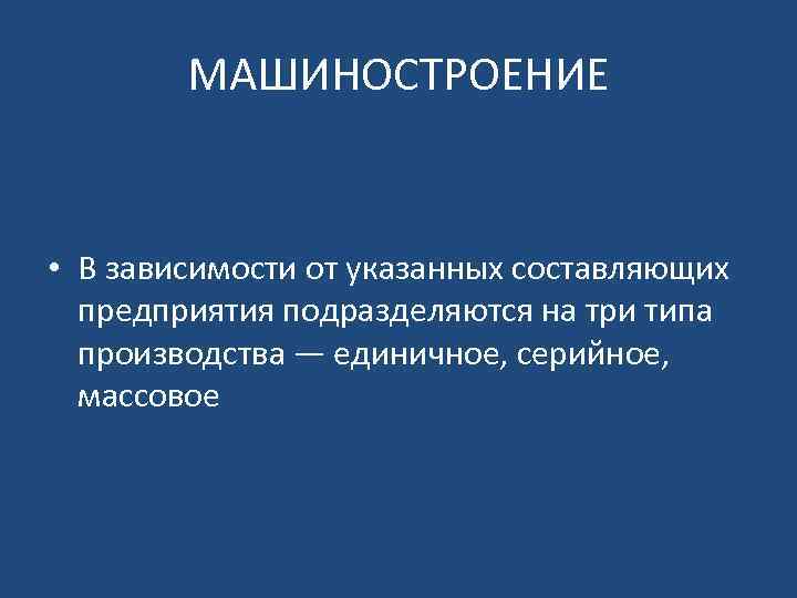 МАШИНОСТРОЕНИЕ • В зависимости от указанных составляющих предприятия подразделяются на три типа производства —