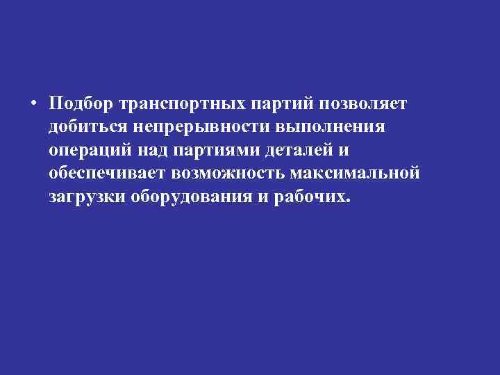  • Подбор транспортных партий позволяет добиться непрерывности выполнения операций над партиями деталей и