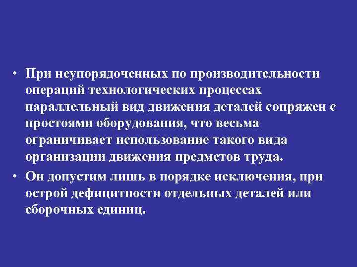  • При неупорядоченных по производительности операций технологических процессах параллельный вид движения деталей сопряжен