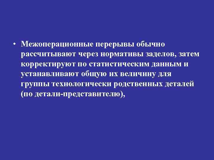  • Межоперационные перерывы обычно рассчитывают через нормативы заделов, затем корректируют по статистическим данным