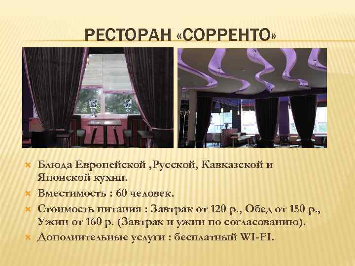 РЕСТОРАН «СОРРЕНТО» Блюда Европейской , Русской, Кавказской и Японской кухни. Вместимость : 60 человек.