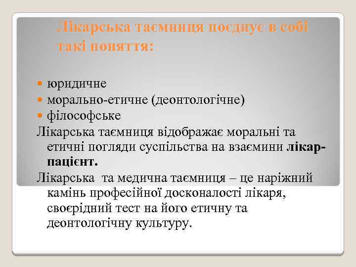 Лікарська таємниця поєднує в собі такі поняття: юридичне морально-етичне (деонтологічне) філософське Лікарська таємниця відображає