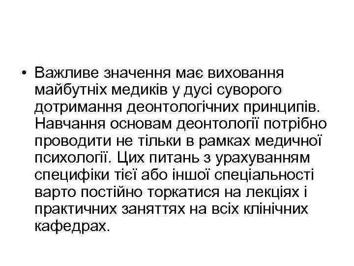  • Важливе значення має виховання майбутніх медиків у дусі суворого дотримання деонтологічних принципів.