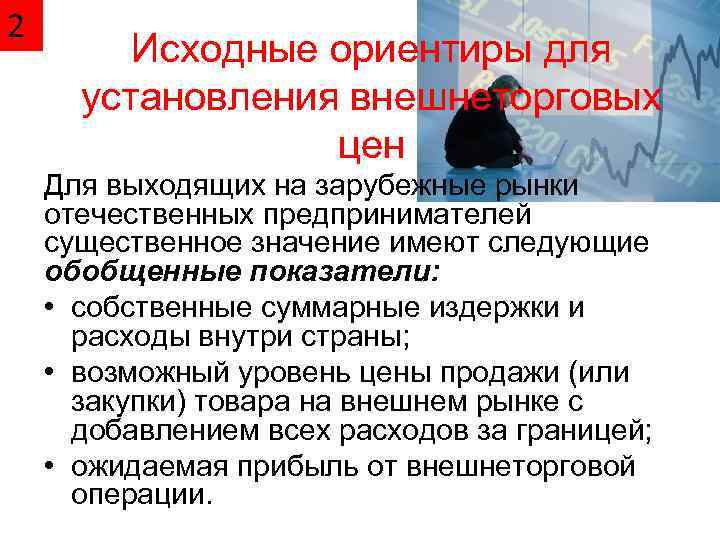 2 Исходные ориентиры для установления внешнеторговых цен Для выходящих на зарубежные рынки отечественных предпринимателей