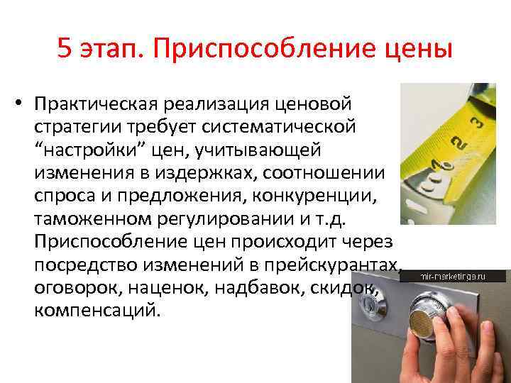 5 этап. Приспособление цены • Практическая реализация ценовой стратегии требует систематической “настройки” цен, учитывающей