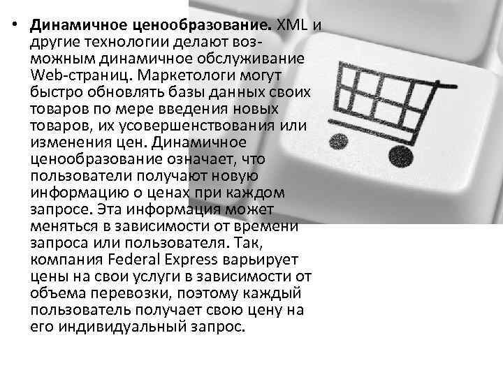  • Динамичное ценообразование. XML и другие технологии делают возможным динамичное обслуживание Web-страниц. Маркетологи