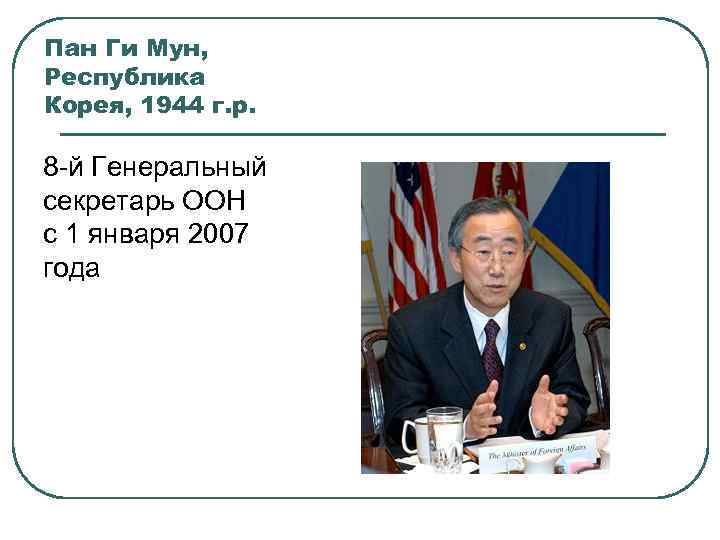 Пан Ги Мун, Республика Корея, 1944 г. р. 8 -й Генеральный секретарь ООН с