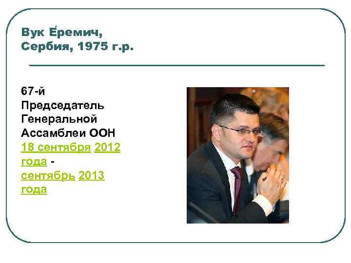 Вук Е ремич, Сербия, 1975 г. р. 67 -й Председатель Генеральной Ассамблеи ООН 18