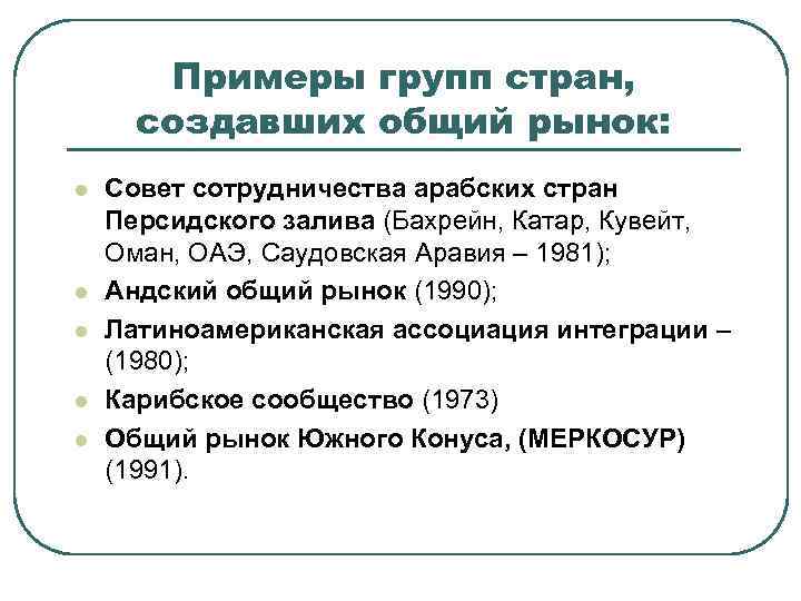 Примеры групп стран, создавших общий рынок: l l l Совет сотрудничества арабских стран Персидского