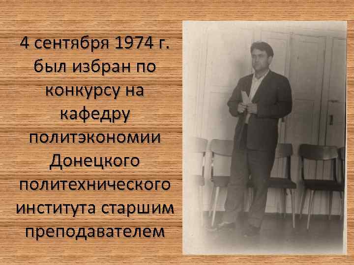 4 сентября 1974 г. был избран по конкурсу на кафедру политэкономии Донецкого политехнического института