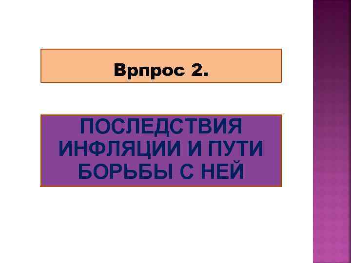 Врпрос 2. ПОСЛЕДСТВИЯ ИНФЛЯЦИИ И ПУТИ БОРЬБЫ С НЕЙ 