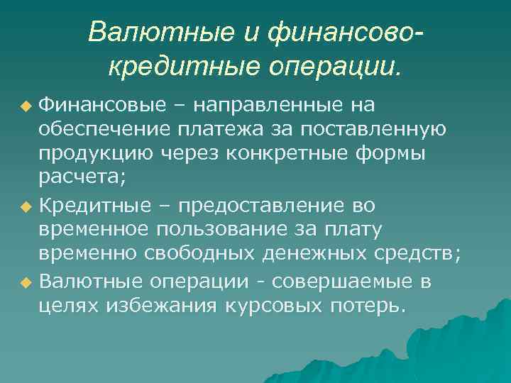 Валютные и финансовокредитные операции. Финансовые – направленные на обеспечение платежа за поставленную продукцию через