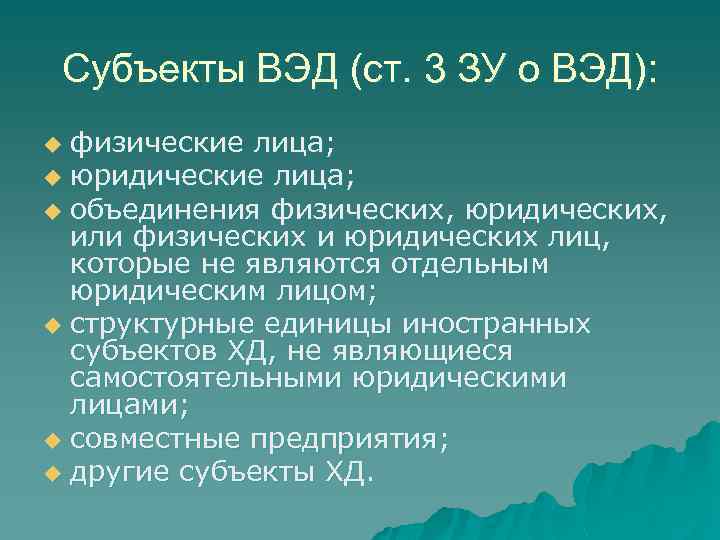 Субъекты ВЭД (ст. 3 ЗУ о ВЭД): физические лица; u юридические лица; u объединения