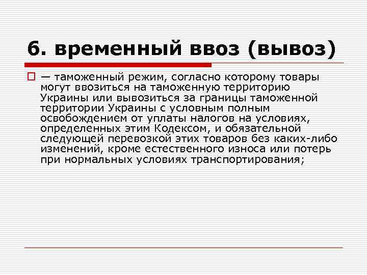 6. временный ввоз (вывоз) o — таможенный режим, согласно которому товары могут ввозиться на