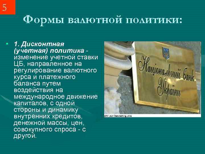 5 Формы валютной политики: • 1. Дисконтная (учетная) политика - изменение учетной ставки ЦБ,