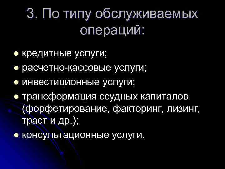 3. По типу обслуживаемых операций: кредитные услуги; l расчетно кассовые услуги; l инвестиционные услуги;