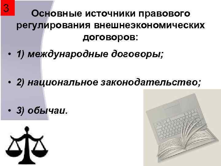 3 Основные источники правового регулирования внешнеэкономических договоров: • 1) международные договоры; • 2) национальное