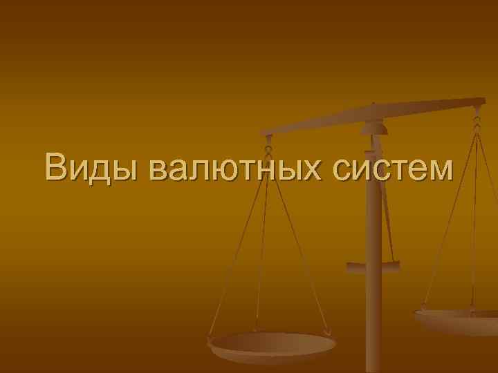 Виды валютных систем 