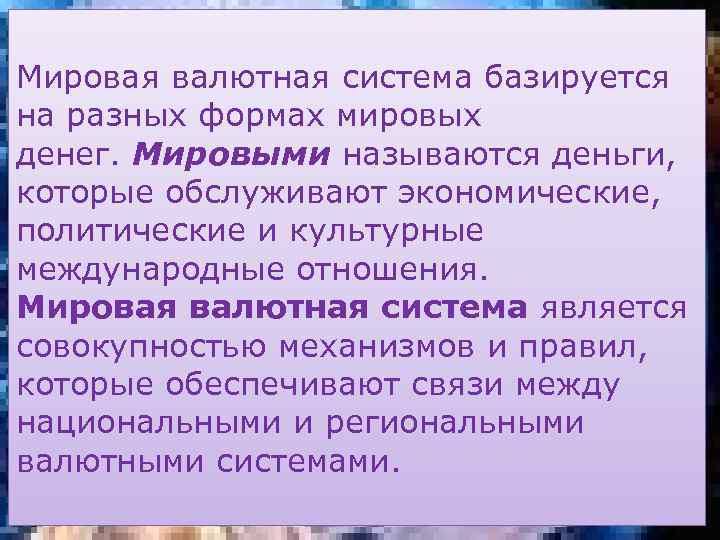 Мировая валютная система базируется на разных формах мировых денег. Мировыми называются деньги, которые обслуживают