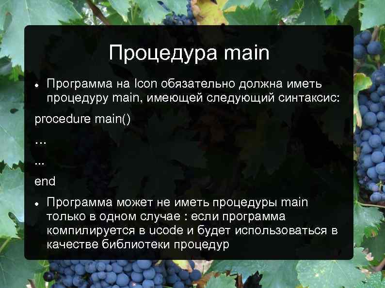 Процедура main Программа на Icon обязательно должна иметь процедуру main, имеющей следующий синтаксис: procedure