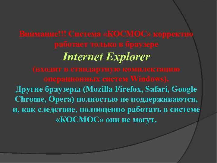 Внимание!!! Система «КОСМОС» корректно работает только в браузере Internet Explorer (входит в стандартную комплектацию