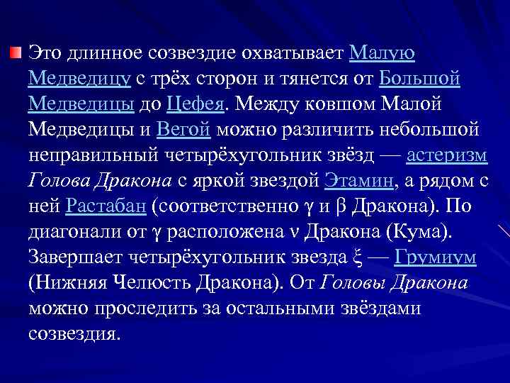 Это длинное созвездие охватывает Малую Медведицу с трёх сторон и тянется от Большой Медведицы