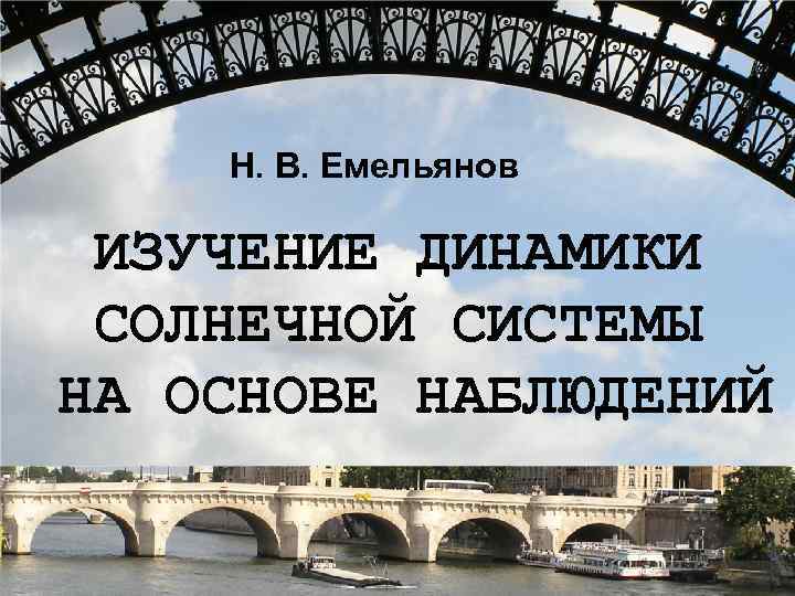 Н. В. Емельянов ИЗУЧЕНИЕ ДИНАМИКИ СОЛНЕЧНОЙ СИСТЕМЫ НА ОСНОВЕ НАБЛЮДЕНИЙ 