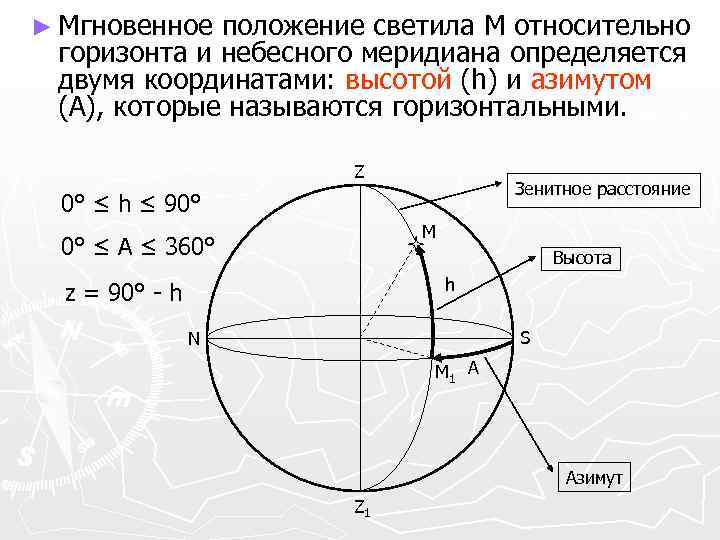 ► Мгновенное положение светила M относительно горизонта и небесного меридиана определяется двумя координатами: высотой