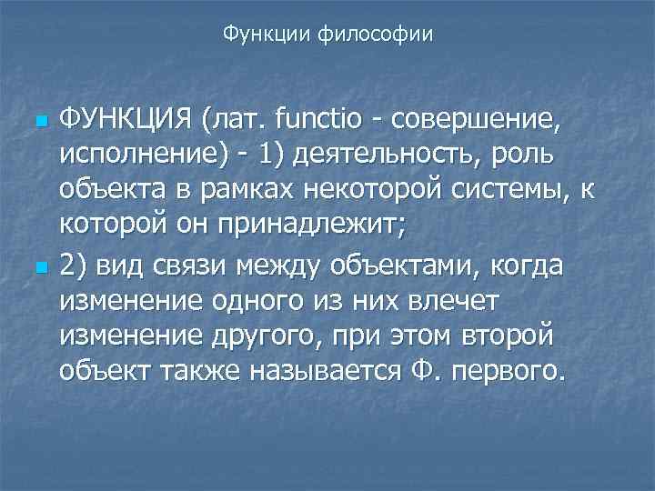 Функции философии n n ФУНКЦИЯ (лат. functio - совершение, исполнение) - 1) деятельность, роль