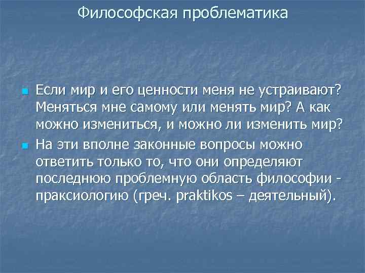 Философская проблематика n n Если мир и его ценности меня не устраивают? Меняться мне