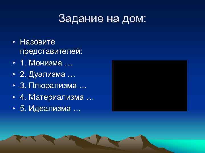 Задание на дом: • Назовите представителей: • 1. Монизма … • 2. Дуализма …