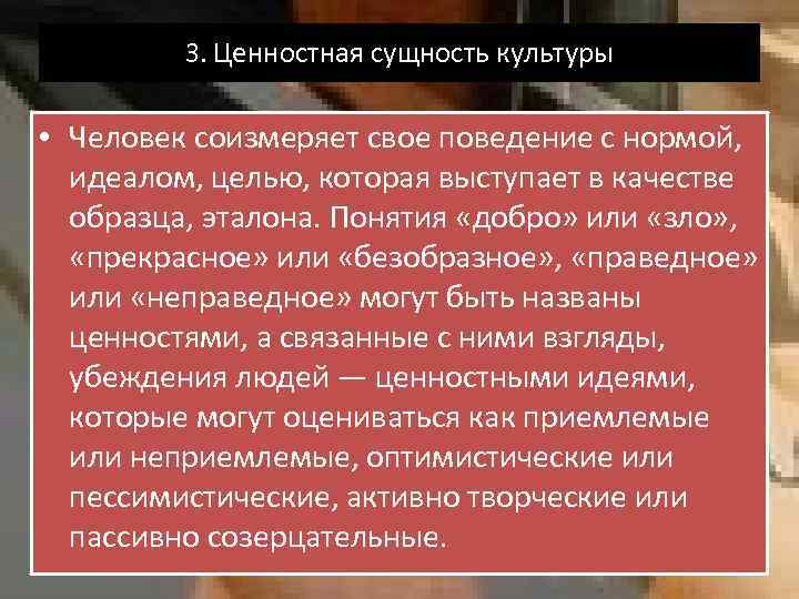3. Ценностная сущность культуры • Человек соизмеряет свое поведение с нормой, идеалом, целью, которая