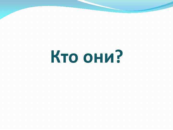 Кто они? 