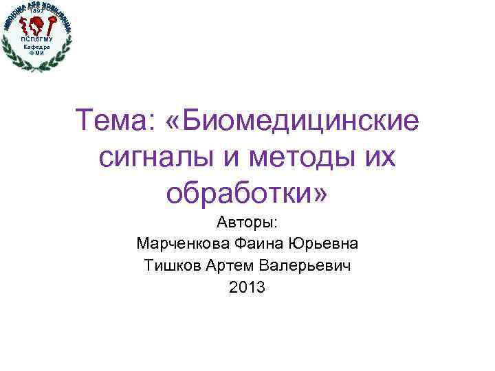 1897 ПСПб. ГМУ Кафедра ФМИ Тема: «Биомедицинские сигналы и методы их обработки» Авторы: Марченкова