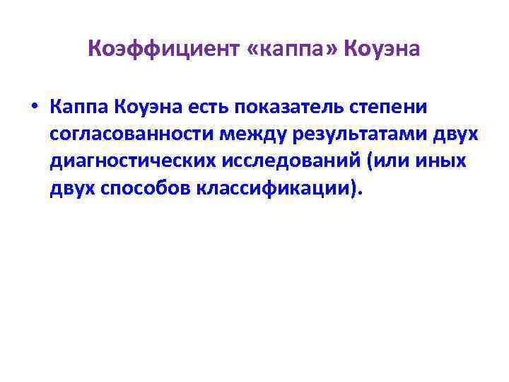 Коэффициент «каппа» Коуэна • Каппа Коуэна есть показатель степени согласованности между результатами двух диагностических