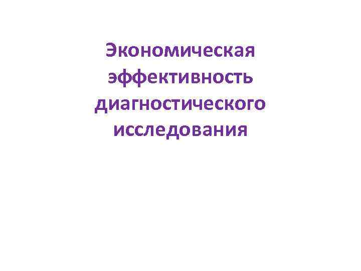 Экономическая эффективность диагностического исследования 