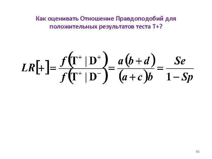 Как оценивать Отношение Правдоподобий для положительных результатов теста T+? 66 