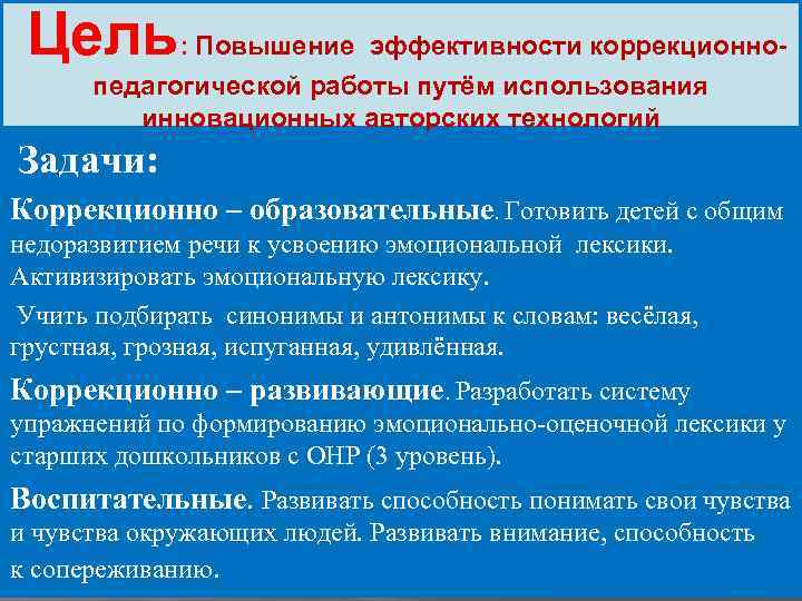 Цель: Повышение эффективности коррекционнопедагогической работы путём использования инновационных авторских технологий Задачи: Коррекционно – образовательные.