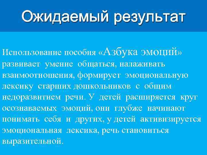 Ожидаемый результат Использование пособия «Азбука эмоций» развивает умение общаться, налаживать взаимоотношения, формирует эмоциональную лексику