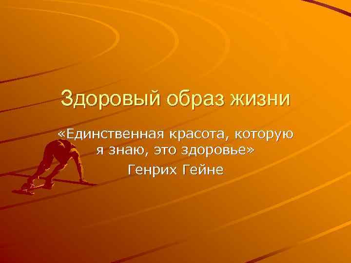 Здоровый образ жизни «Единственная красота, которую я знаю, это здоровье» Генрих Гейне 