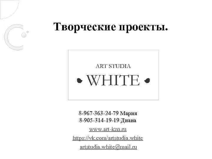 Творческие проекты. 8 -967 -363 -24 -79 Мария 8 -905 -314 -19 -19 Диана