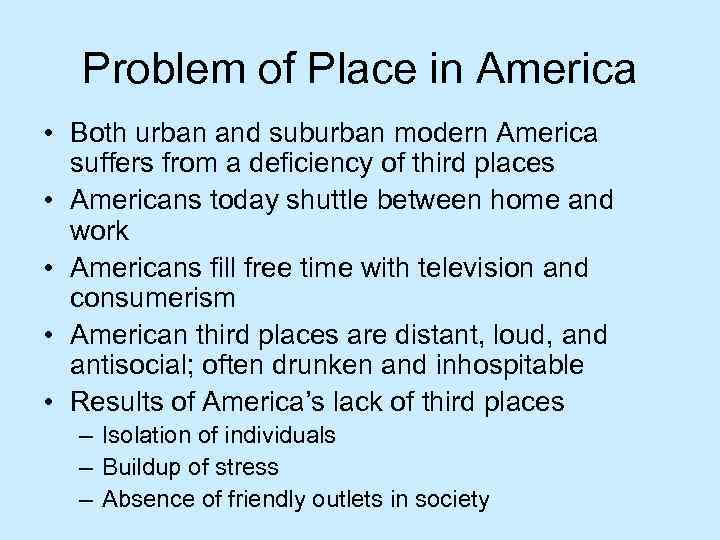 Problem of Place in America • Both urban and suburban modern America suffers from