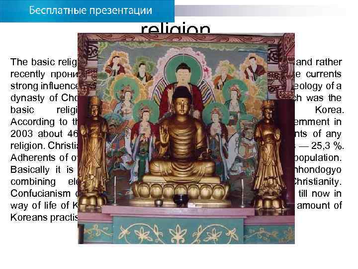 religion The basic religions in South Korea — the traditional Buddhism and rather recently