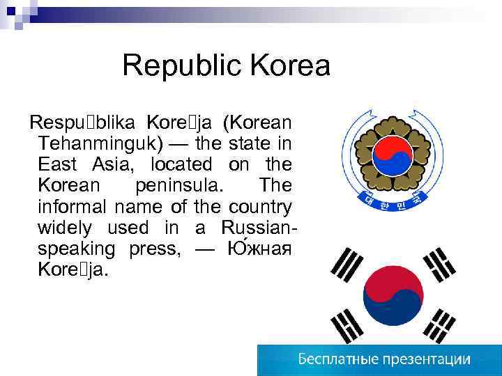 Republic Korea Respu blika Kore ja (Korean Tehanminguk) — the state in East Asia,